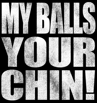 My Balls Your CHin!