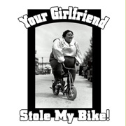 Your Girlfriend Stole my Bike
