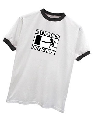 GET THE FUCK OUTTA HERE T SHIRT